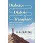 Diabetes to Dialysis to Transplant: What You Can Learn from My Recoveries - Hardcover