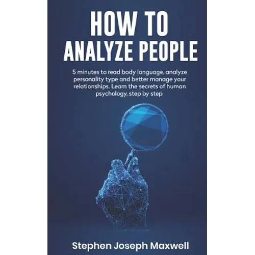 How to Analyze People: 5 Minutes For Read Body Language, Analyze Personality Type And Better Manage Your Relations. Learn The Secrets To Huma - Paperback