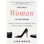 The Only Woman in the Room: How to Win in a Workplace (Still!) Built for Men - Hardcover