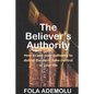 The Believer's Authority: How To Use Your Authority To Defeat The Devil, Take Control Of Your Life - Paperback