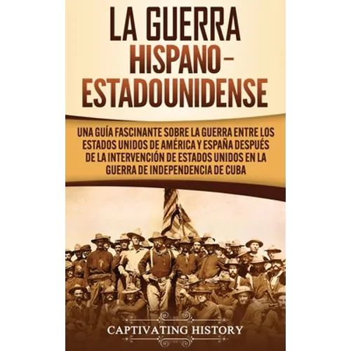 La guerra hispano-estadounidense: Una guía fascinante sobre la guerra entre los Estados Unidos de América y España después de la intervención de Estad - Hardcover