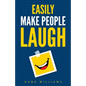 Easily Make People Laugh: How to Build Self-Confidence and Improve Your Humor - Paperback