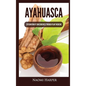 Ayahuasca: Exploration of Consciousness Through Plant Medicine - Hardcover