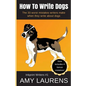 How To Write Dogs: The 33 Worst Mistakes Writers Make When They Write About Dogs - Paperback