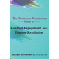 The Healthcare Practitioners Guide to Conflict Engagement and Dispute Resolution: Negotiation, Mediation and Arbitration in Medical Disputes - Paperback