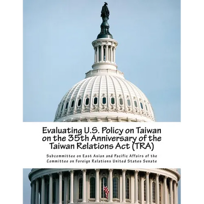 Evaluating U.S. Policy on Taiwan on the 35th Anniversary of the Taiwan Relations Act (TRA) - Paperback