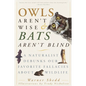 Owls Aren't Wise & Bats Aren't Blind: A Naturalist Debunks Our Favorite Fallacies About Wildlife - Paperback