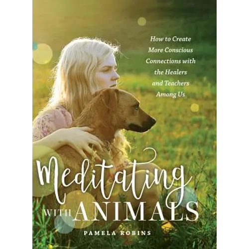 Meditating with Animals: How to Create More Conscious Connections with the Healers and Teachers Among Us - Hardcover