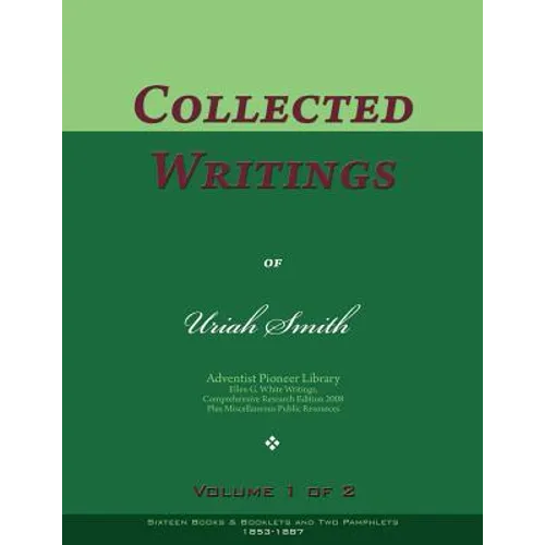 Collected Writings of Uriah Smith, Vol. 1 of 2: Words of the Pioneer Adventists - Paperback
