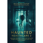 Haunted Healthcare 2: Medical Professionals and Patients Share Their Encounters with the Paranormal - Paperback