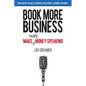 Book More Business: Make MORE Money Speaking - Paperback