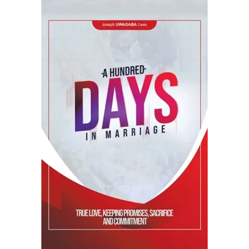 A Hundred Days in Marriage: True Love, Keeping Promises, Sacrifice and Commitment - Paperback