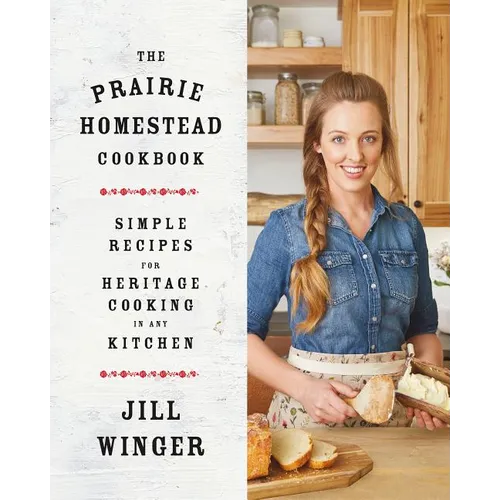 The Prairie Homestead Cookbook: Simple Recipes for Heritage Cooking in Any Kitchen - Hardcover