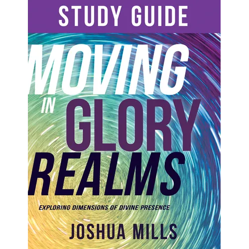 Moving in Glory Realms Study Guide: Exploring Dimensions of Divine Presence - Paperback