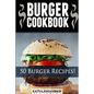 Burger Cookbook: Top 50 Burger Recipes (Using Meat, Chicken, Fish, Cheese, Veggies And Much More) - Paperback