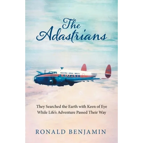 The Adastrians: They Searched the Earth with Keen of Eye While Life's Adventure Passed Their Way - Paperback