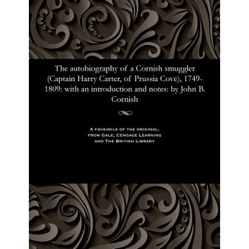 The Autobiography of a Cornish Smuggler (Captain Harry Carter, of Prussia Cove), 1749-1809: With an Introduction and Notes: By John B. Cornish - Paperback