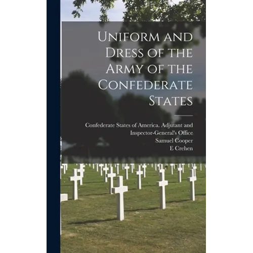 Uniform and Dress of the Army of the Confederate States - Hardcover