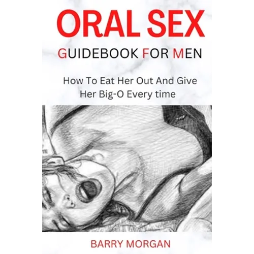 Oral Sex Guidebook for Men: How to Eat Her Out and Give Her Big-O Every Time - Paperback