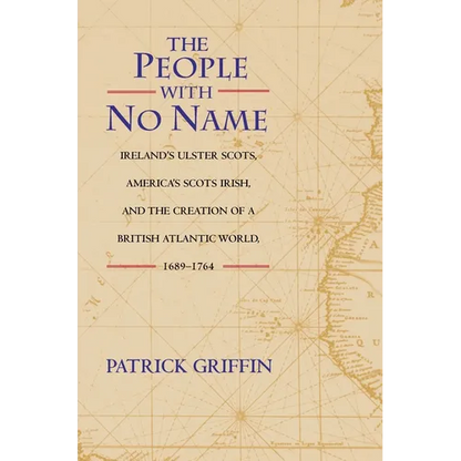 The People with No Name: Ireland's Ulster Scots, America's Scots Irish, and the Creation of a British Atlantic World, 1689-1764 - Paperback