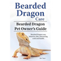 Bearded Dragon Care. Bearded Dragon Pet Owners Guide. Bearded Dragon care, behavior, diet, interacting, costs and health. Bearded dragon. - Paperback