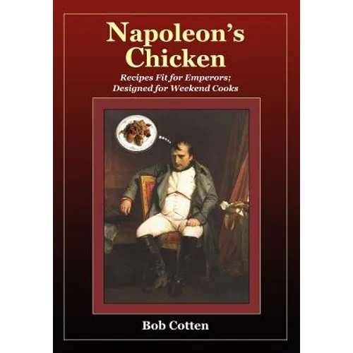 Napoleon's Chicken: Recipes fit for emperors, designed for Weekend Cooks - Paperback
