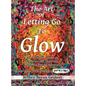 The Art of Letting Go To Glow - An Artistic Guide to Emotional Creativity - Born in The Wild - Hardcover