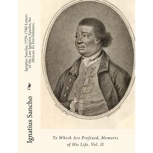 Ignatius Sancho, 1729-1780 Letters of the Late Ignatius Sancho, An African. In Two Volumes.: To Which Are Prefixed, Memoirs of His Life. Vol. II - Paperback