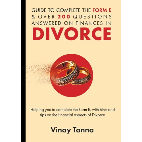 Guide to Completing Form E & Over 200 Questions Answered on Finances in Divorce: Helping You To Complete the Form E, With Hints and Tips and Answering - Paperback