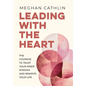 Leading With The Heart: The Courage to Trust Your Inner Wisdom and Rewrite Your Life - Hardcover