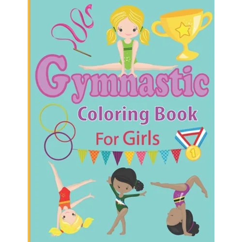 Gymnastic Coloring Book for Girls: Fun Gymnastic Sport Coloring Book for Kids Ages 4-8 30 Easy and Cute Gymnastic Girl Illustrations ready to color - Paperback