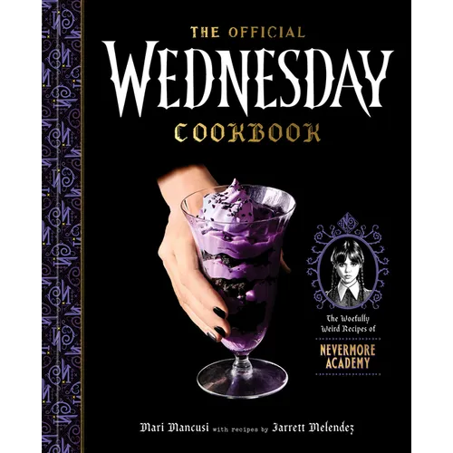 The Official Wednesday Cookbook: The Woefully Weird Recipes of Nevermore Academy - Hardcover