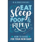 Eat, Sleep, Poop & Repeat: How to Guide For Your New Baby - Paperback