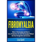 Fibromyalgia: What is Fibromyalgia and How to Live a Productive Life with Fibromyalgia Without the Pain Through Diet and Exercise - Paperback