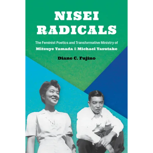 Nisei Radicals: The Feminist Poetics and Transformative Ministry of Mitsuye Yamada and Michael Yasutake - Paperback