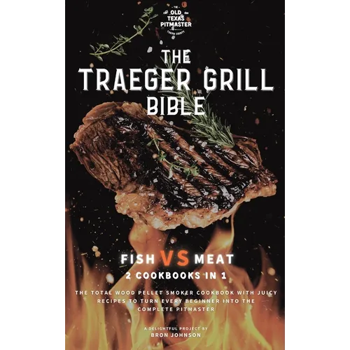 The Traeger Grill Bible: Fish VS Meat 2 Cookbooks in 1 - Hardcover