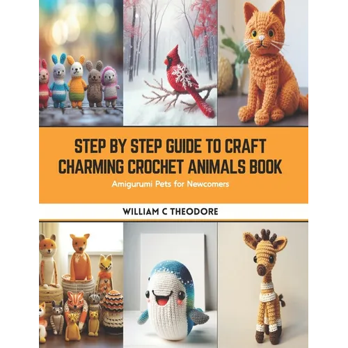 Step by Step Guide to Craft Charming Crochet Animals Book: Amigurumi Pets for Newcomers - Paperback