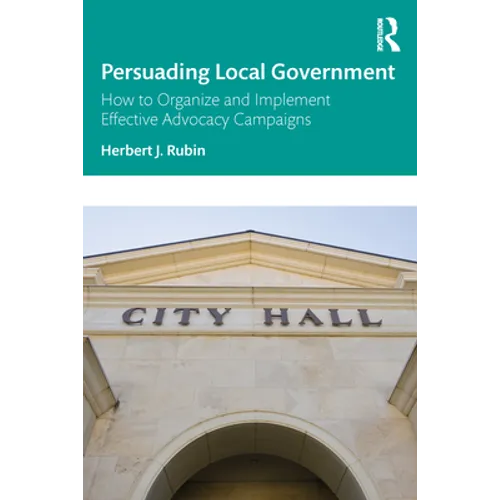 Persuading Local Government: How to Organize and Implement Effective Advocacy Campaigns - Paperback