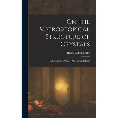 On the Microscopical Structure of Crystals: Indicating the Origin of Minerals and Rocks - Hardcover