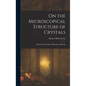 On the Microscopical Structure of Crystals: Indicating the Origin of Minerals and Rocks - Hardcover