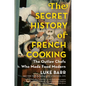 The Secret History of French Cooking: The Outlaw Chefs Who Made Food Modern - Hardcover