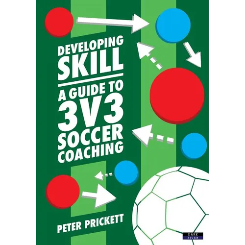 Developing Skill: A Guide to 3v3 Soccer Coaching - Paperback
