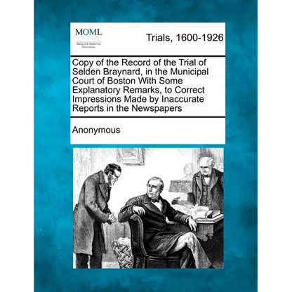 Copy of the Record of the Trial of Selden Braynard, in the Municipal Court of Boston with Some Explanatory Remarks, to Correct Impressions Made by Ina - Paperback