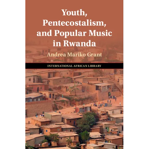 Youth, Pentecostalism, and Popular Music in Rwanda - Hardcover