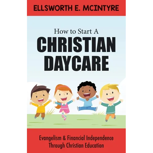 How to Start a Christian Daycare: Evangelism & Financial Independence Through Christian Education - Paperback
