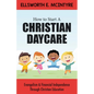 How to Start a Christian Daycare: Evangelism & Financial Independence Through Christian Education - Paperback