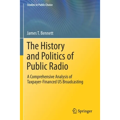 The History and Politics of Public Radio: A Comprehensive Analysis of Taxpayer-Financed Us Broadcasting - Paperback