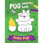Pug Coloring Book Easter Pugs: Perfect gift for kids and adults, boys and girls - everyone, who loves cute and funny dogs! - Paperback