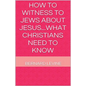 How to Witness to Jews about Jesus...What Christians Need to Know - Paperback