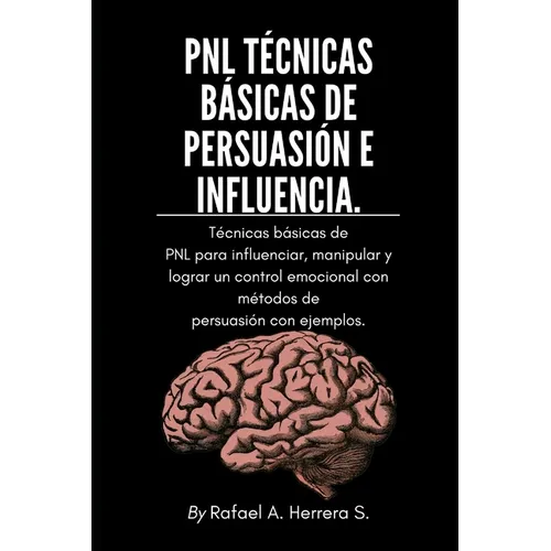 PNL Técnicas básicas de persuasión e influencia: Técnicas básicas de PNL para influenciar, manipular y lograr un control emocional con métodos de pers - Paperback